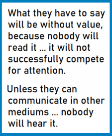 A quote by David Warlick: "What they have to say will be without value, because nobody will read it...it will not successfully compete for attention. Unless they can communicate in other mediums... nobody will hear it."