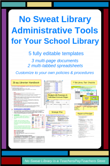 NoSweat Librarian Administrative Tools for your School Library - An indispensable set of customizable templates to explain your philosophy, organization, policies & procedures, and library activities; track funds & purchases; plan an effective Library Program; efficiently manage your time, and let your principal (and teachers) know how the School Library serves students.