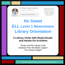 No Sweat ELL Newcomer School Library Orientation - 3 School Library Lessons where students hear Tomás and the Library Lady, Librarian From the Black Lagoon, and The Library Dragon read aloud by the School Librarian followed by a hands-on activity to build vocabulary & comprehension. Product includes the Library Lesson Plan with WIDA-ELD Standards, ELA Common Core Standards, and National School Library Standards.