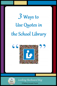 3 Ways to Use Quotes in the School Library - Quotations inspire & motivate us, and a great quote can prompt student questioning and creative thinking. School Librarians can use quotes in 3 ways: as book teasers, to illuminate Library Lessons, and as promotional displays for the School Library. #NoSweatLibrary
