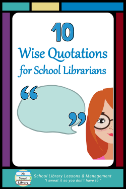Quotations compact important concepts into the essence of wisdom that we can share with others. Here are 10 quotations that have helped me to be a successful School Librarian. I hope they help you, too. | No Sweat Library